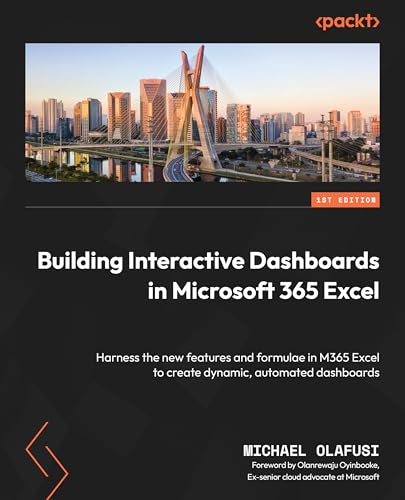 Building Interactive Dashboards in Microsoft 365 Excel: Harness the new features and formulae in M365 Excel to create dynamic, automated dashboards