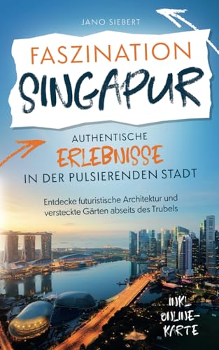 Faszination Singapur: Authentische Erlebnisse in der pulsierenden Stadt - Entdecke futuristische Architektur und versteckte Gärten abseits des Trubels inklusive Onlinekarte