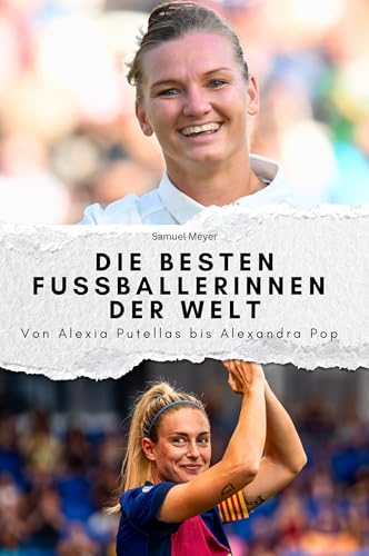 Die besten Fussballerinnen der Welt - Das perfekte Geschenk für Männer und Frauen zu Weihnachten und Geburtstag. Hochwertige Hardcover-Ausgabe: Von Alexia Putella bis Alexandra Popp