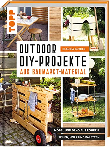 Outdoor-DIY-Projekte aus Baumarkt-Material: Möbel und Deko aus Rohren, Seilen, Holz und Paletten