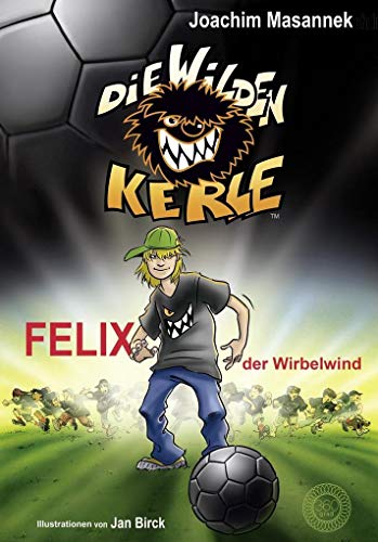 Die Wilden Kerle - Band 2: Felix, der Wirbelwind: DWK - Die wilden Fußballkerle - Jetzt komplett farbig illustriert