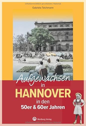 Aufgewachsen in Hannover in den 50er & 60er Jahren - Erinnerungen an Alltag, Schule und Freizeit in den 50er und 60er Jahren