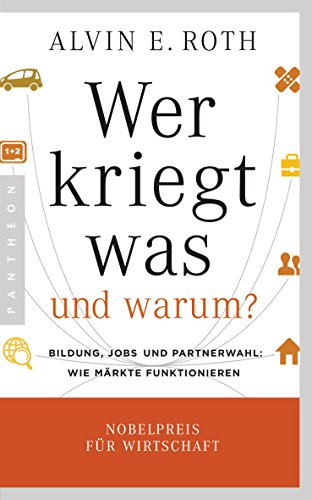 Wer kriegt was - und warum?: Bildung, Jobs und Partnerwahl: Wie Märkte funktionieren